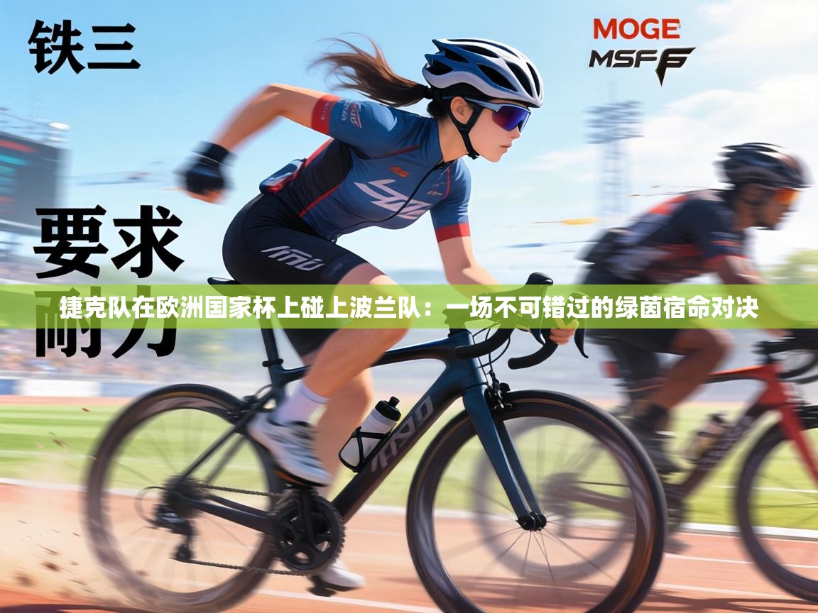 捷克队在欧洲国家杯上碰上波兰队:一场不可错过的绿茵宿命对决 第1张